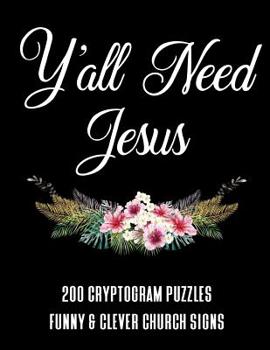 Paperback Y'all Need Jesus - 200 Cryptogram Puzzles - Funny & Clever Church Signs: A Large Print Puzzle Book For Christians Book