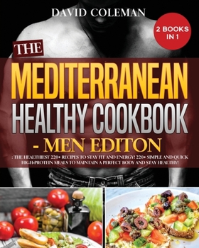 Paperback The the Mediterranean Healthy Cookbook - Men Edition: The Healthiest 220+ Recipes to Stay FIT and ENERGY! 220+ Simple and Quick High-Protein Meals to Book