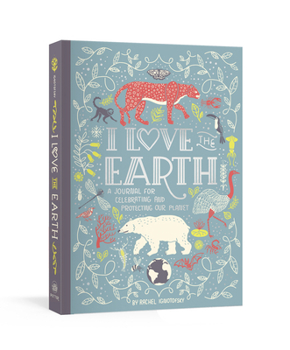 Misc. I Love the Earth: A Journal for Celebrating and Protecting Our Planet Book