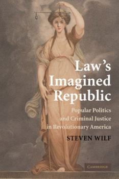 Law's Imagined Republic: Popular Politics and Criminal Justice in Revolutionary America - Book  of the Cambridge Historical Studies in American Law and Society