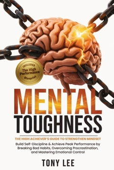 Mental Toughness: The High Achiever’s Guide to Strengthen Mindset, Build Self-Discipline & Achieve Peak Performance by Breaking Bad Habits, Overcoming ... (The Self-Improvement & Mind-Hacking Series)