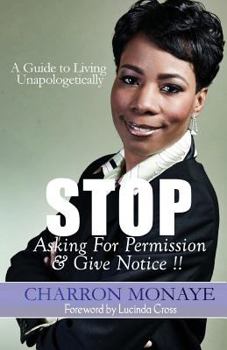 Paperback STOP Asking For Permission & Give Notice: How To Accept & Attain Who You Are Without Validation Book