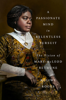 Hardcover A Passionate Mind in Relentless Pursuit: The Vision of Mary McLeod Bethune Book