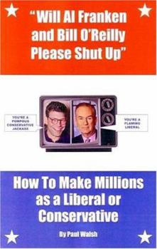 Hardcover Will Al Franken and Bill O'Reilly Please Shut Up: How to Make Millions as a Liberal or Conservative Book