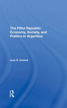 The Fitful Republic: Economy, Society, and Politics in Argentina