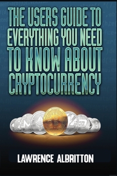 Paperback The User's Guide To Everything You Need To Know About Cryptocurrency Book