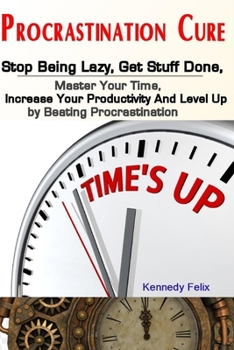 Paperback Procrastination Cure: Stop Being Lazy, Get Stuff Done, Master Your Time, Increase Your Productivity And Level Up by Beating Procrastination Book