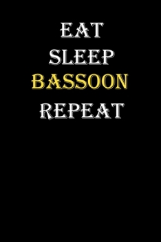 Eat,  Sleep,  Bassoon , Repeat Journal: White Lined Notebook / Journal/ Dairy/ planner funny gift for every hobby meme lover, 120 Pages, 6x9, Soft Cover, Matte Finish