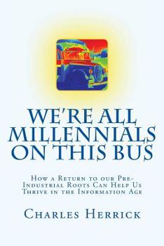 Paperback We're All Millennials on This Bus: How a Return to our Pre-Industrial Roots Can Help Us Thrive in the Information Age Book
