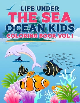 Life Under The Sea Ocean Kids Coloring Book Vol 1: Sea Coloring Book.Sea Coloring Book For Kids.50 Story Paper Pages. 8.5 in x 11 in Cover.