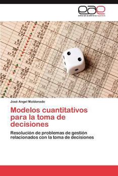 Modelos cuantitativos para la toma de decisiones: Resolución de problemas de gestión relacionados con la toma de decisiones