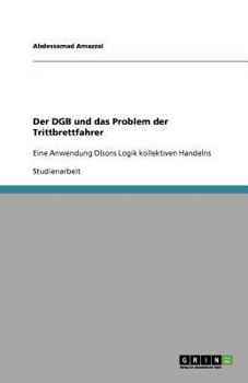 Paperback Der DGB und das Problem der Trittbrettfahrer: Eine Anwendung Olsons Logik kollektiven Handelns [German] Book
