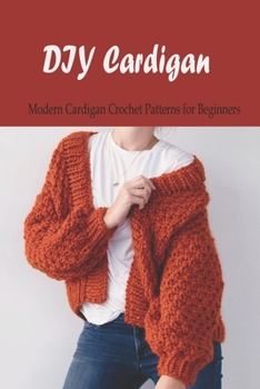 Paperback DIY Cardigan: Modern Cardigan Crochet Patterns for Beginners: Crochet For Women Book