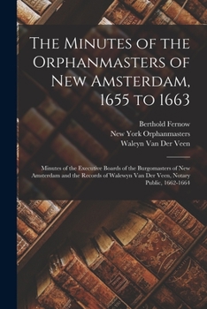 Paperback The Minutes of the Orphanmasters of New Amsterdam, 1655 to 1663: Minutes of the Executive Boards of the Burgomasters of New Amsterdam and the Records Book