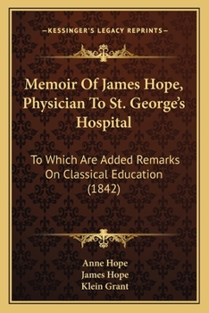 Paperback Memoir Of James Hope, Physician To St. George's Hospital: To Which Are Added Remarks On Classical Education (1842) Book