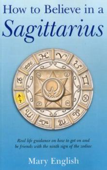 Paperback How to Believe in a Sagittarius: Real Life Huidance on How to Get on and Be Friends with the Ninth Sign of the Zodiac Book