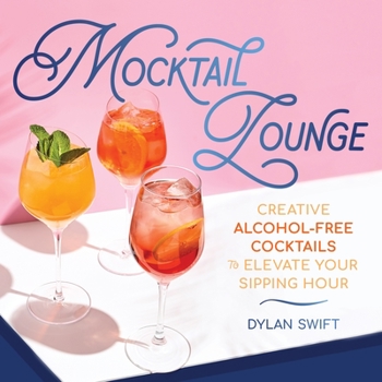 Hardcover Mocktail Lounge: Creative Alcohol-Free Cocktails to Elevate Your Sipping Hour Book