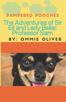 Pampered Pooches: The Adventures of Sir Eli and Lady Bella: Professor Sam