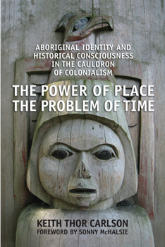 Paperback The Power of Place, the Problem of Time: Aboriginal Identity and Historical Consciousness in the Cauldron of Colonialism Book