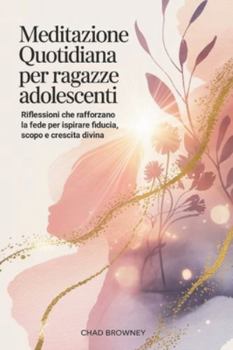 Meditazione quotidiana Per ragazze adolescenti: Riflessioni che rafforzano la fede per ispirare fiducia, scopo e crescita divina (Italian Edition)