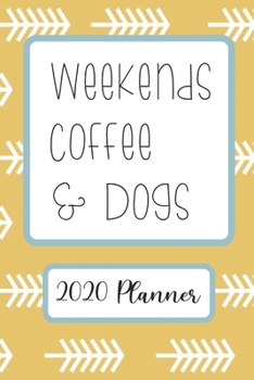 Weekends Coffee & Dogs: 6”x9” Weekly Goal Tracking 2020 Planner for Dog Lovers and Coffee Lovers (2020 Planners for Dog and Coffee Lovers)