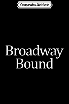 Composition Notebook: Broadway Bound - for Actor & Actress Journal/Notebook Blank Lined Ruled 6x9 100 Pages