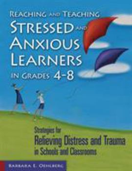 Paperback Reaching and Teaching Stressed and Anxious Learners in Grades 4-8: Strategies for Relieving Distress and Trauma in Schools and Classrooms Book