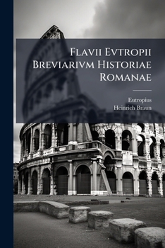 Flavii Evtropii Breviarivm Historiae Romanae: Selectas Interpretum Animadversiones Suasque Ad Usum Scholarum Adiecit