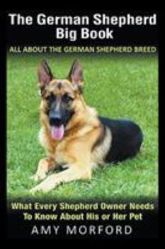 Paperback The German Shepherd Big Book: All About the German Shepherd Breed: What Every Shepherd Owner Needs to Know About His or Her Pet Book