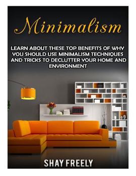 Paperback Minimalism: Learn About These Top Benefits Of Why You Should Use Minimalism Techniques And Tricks To Declutter Your Home And Environment Book