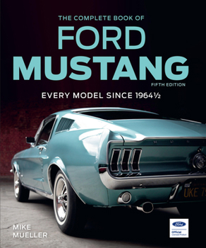 The Complete Book of Ford Mustang, Fifth Edition: Every Model Since 1964 1/2 (Complete Book Series)