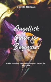 Paperback Angelfish Guide for Beginners: Understanding the Importance of Caring for Angelfish Book