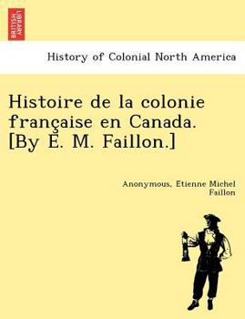 Paperback Histoire de la colonie franc&#807;aise en Canada. [By E. M. Faillon.] [French] Book