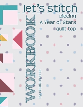 Paperback Let's Stitch - Piecing A Year Of Stars Quilt Top Workbook: A Companion to Natalia Bonner's Online Stitch-Along Book