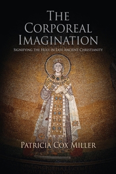 Paperback The Corporeal Imagination: Signifying the Holy in Late Ancient Christianity Book