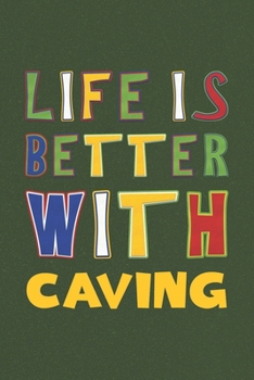 Life Is Better With Caving: Caving Lovers Funny Gifts Journal Lined Notebook 6x9 120 Pages