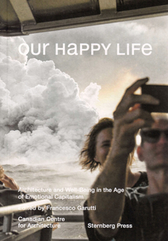 Paperback Our Happy Life: Architecture and Well-Being in the Age of Emotional Capitalism Book