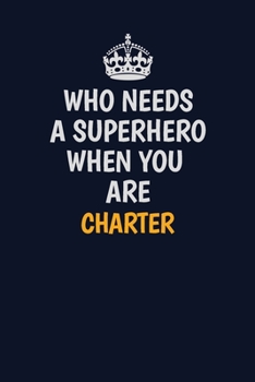 Who Needs A Superhero When You Are Charter: Career journal, notebook and writing journal for encouraging men, women and kids. A framework for building your career.