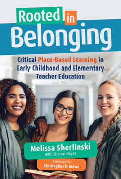 Hardcover Rooted in Belonging: Critical Place-Based Learning in Early Childhood and Elementary Teacher Education Book