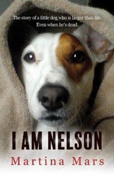 I AM NELSON: The story of a little dog who is larger than life. Even when he's dead. - Book #1 of the I Am Nelson