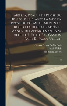 Hardcover Merlin, roman en prose du 13e siècle, pub. avec la mise en prose du poème de Merlin de Robert de Boron d'après le manuscrit appartenant à M. Alfred H. [French] Book