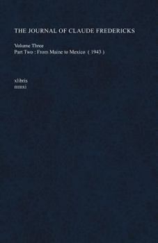 The Journal of Claude Fredericks Volume Three: Part Two: From Maine to Mexico - Book #6 of the Journal of Claude Fredericks