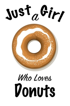 Just A Girl Who Loves Donuts: journal for girls, funny gift for girls: Lined Notebook / Journal Gift, 100 Pages, 6x9, Soft Cover, Matte Finish ,Write Journal
