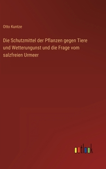 Hardcover Die Schutzmittel der Pflanzen gegen Tiere und Wetterungunst und die Frage vom salzfreien Urmeer [German] Book