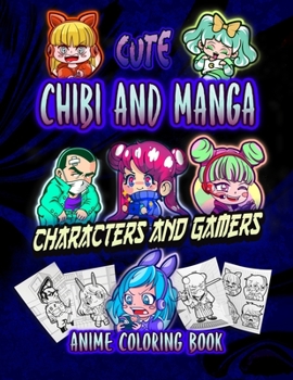 Manga: Cute Chibi and Manga Characters and Gamers: Adorable Anime, Manga, Chibi and Kawaii Friends coloring book| Lovable Japanese Cartoon Little Guys to Color|for Teens and Kids