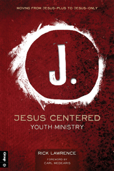 Paperback Jesus Centered Youth Ministry: Moving from Jesus-Plus to Jesus-Only Book