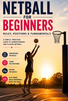 Paperback Netball For Beginners: A Complete Guide to Rules, Positions & the Fundamentals Book