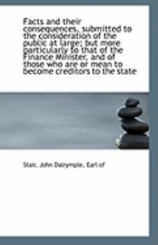 Facts and Their Consequences, Submitted to the Consideration of the Public at Large; but More Partic
