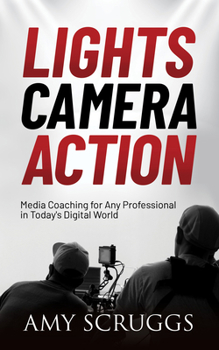 Paperback Lights, Camera, Action: Media Coaching for Any Professional in Today's Digital World Book