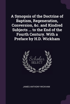 Paperback A Synopsis of the Doctrine of Baptism, Regeneration, Conversion, &c. and Kindred Subjects ... to the End of the Fourth Century. With a Preface by H.D. Book